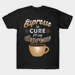 Espresso is cure for my depresso T-Shirt